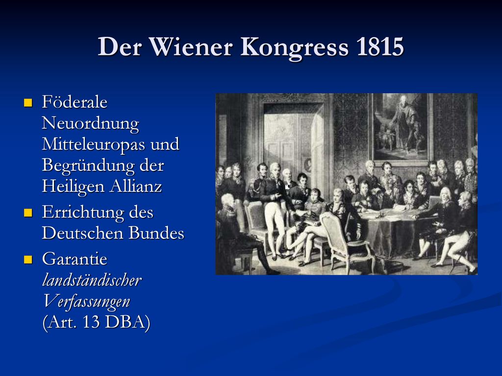 Der Wiener Kongress 1815 Föderale Neuordnung Mitteleuropas und Begründung der Heiligen Allianz. Errichtung des Deutschen Bundes.