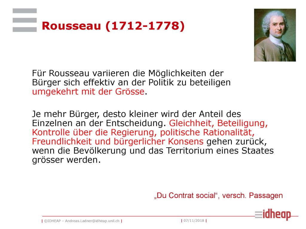 Rousseau ( ) Für Rousseau variieren die Möglichkeiten der Bürger sich effektiv an der Politik zu beteiligen umgekehrt mit der Grösse.