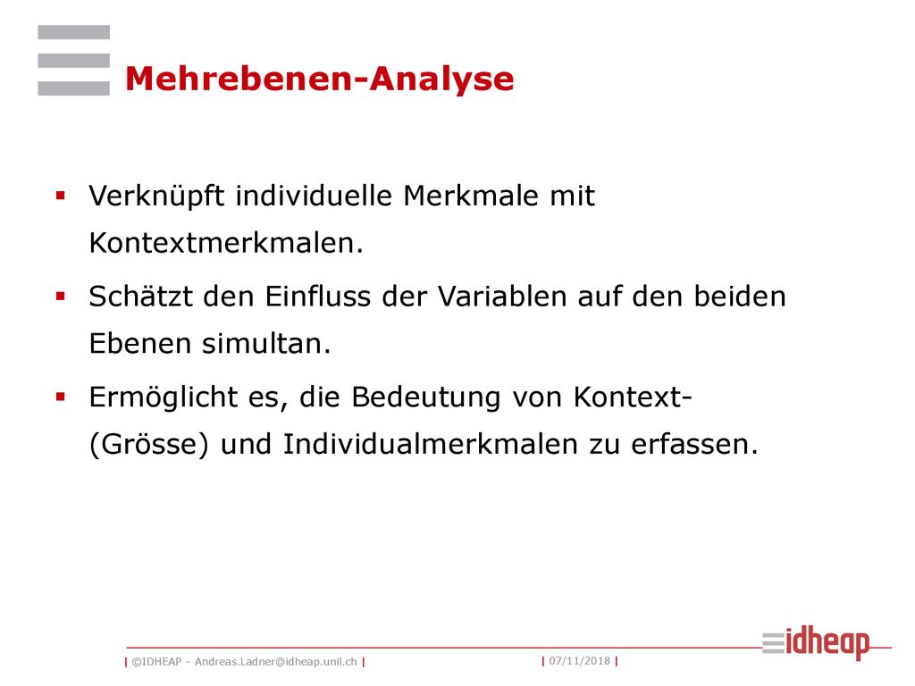 Mehrebenen-Analyse Verknüpft individuelle Merkmale mit Kontextmerkmalen. Schätzt den Einfluss der Variablen auf den beiden Ebenen simultan.