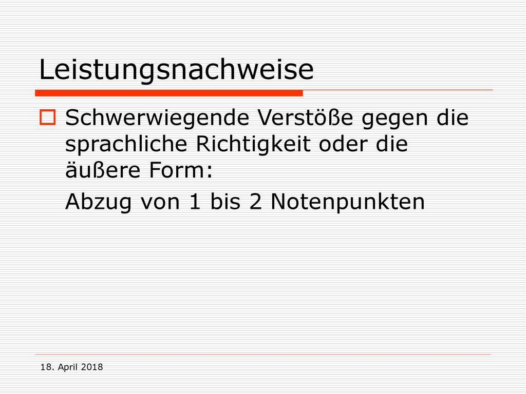 Leistungsnachweise Schwerwiegende Verstöße gegen die sprachliche Richtigkeit oder die äußere Form: Abzug von 1 bis 2 Notenpunkten.