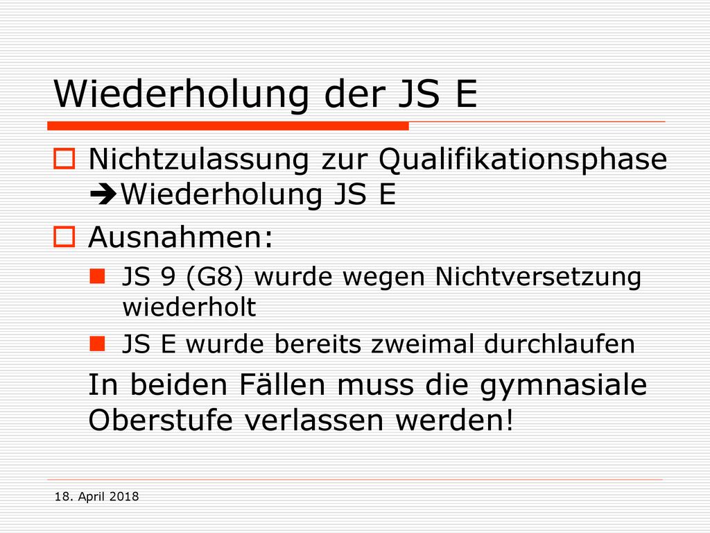 Wiederholung der JS E Nichtzulassung zur Qualifikationsphase Wiederholung JS E. Ausnahmen: JS 9 (G8) wurde wegen Nichtversetzung wiederholt.