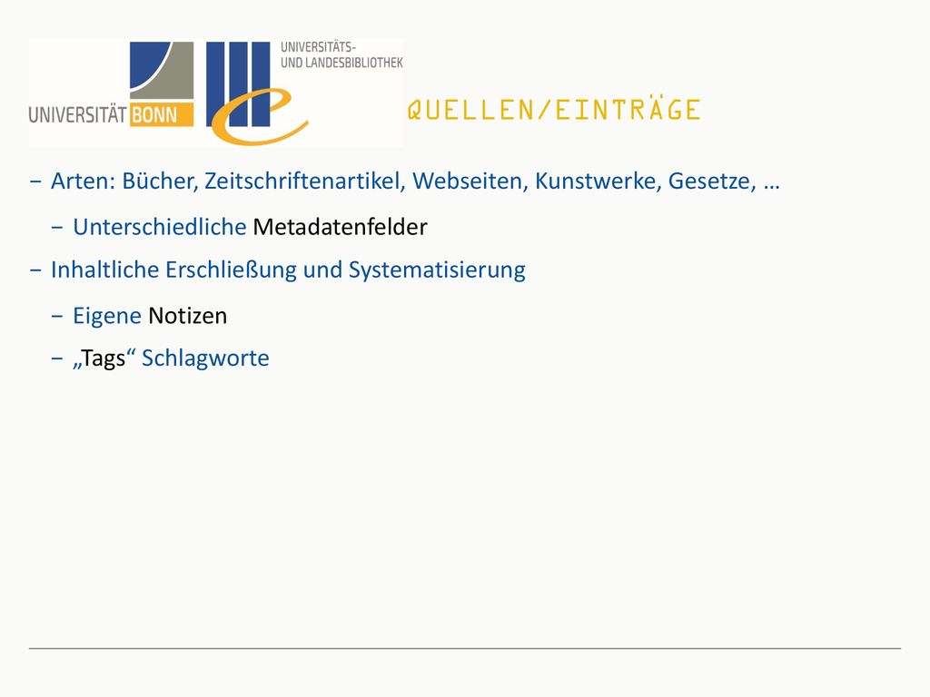 Quellen/Einträge Arten: Bücher, Zeitschriftenartikel, Webseiten, Kunstwerke, Gesetze, … Unterschiedliche Metadatenfelder.