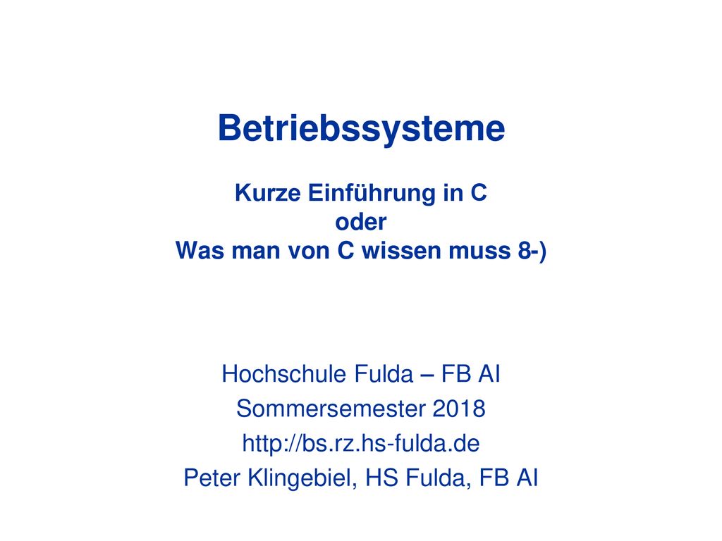 Betriebssysteme Kurze Einführung in C oder Was man von C wissen muss 8-)