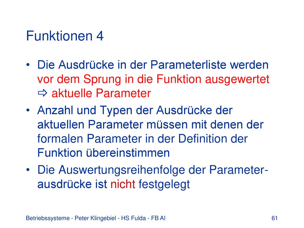Funktionen 4 Die Ausdrücke in der Parameterliste werden vor dem Sprung in die Funktion ausgewertet  aktuelle Parameter.