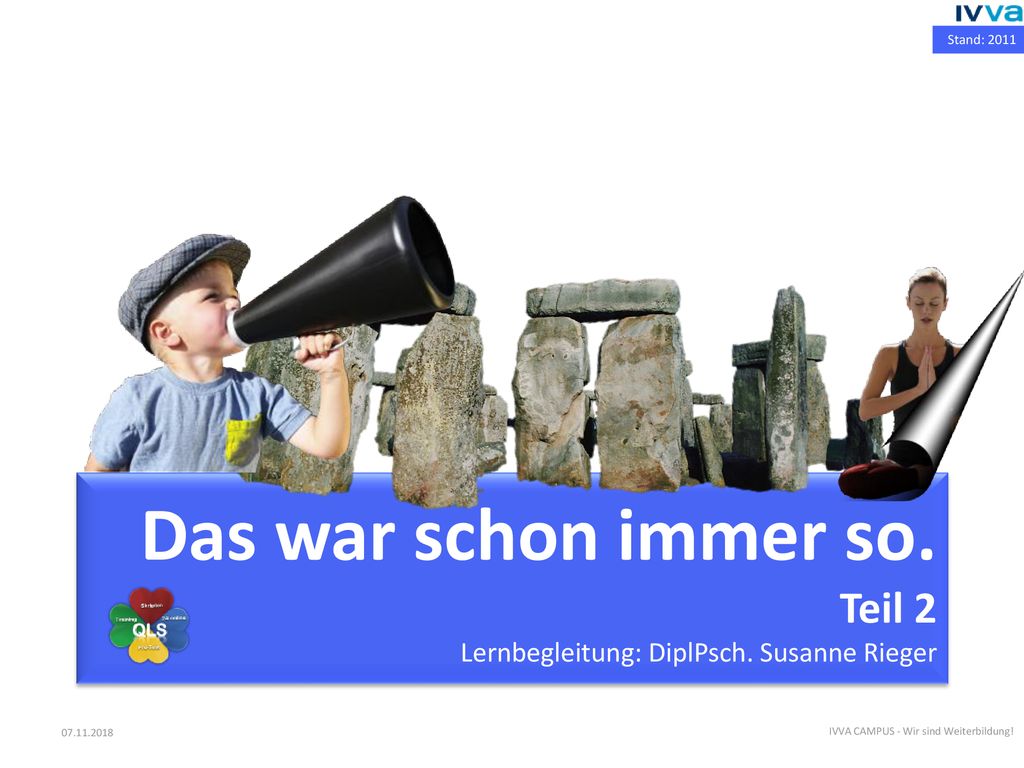 Stand: 2011 Das war schon immer so. Teil 2 Lernbegleitung: DiplPsch.