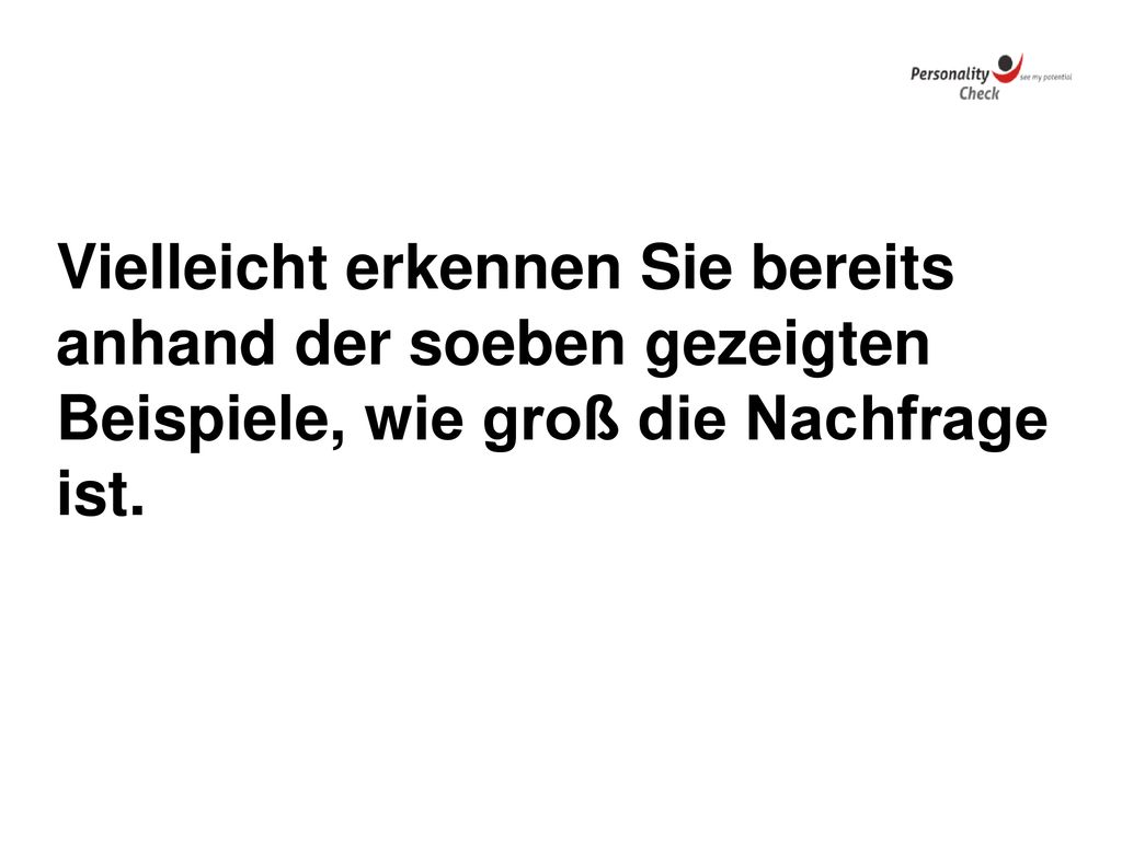 Vielleicht erkennen Sie bereits anhand der soeben gezeigten Beispiele, wie groß die Nachfrage ist.