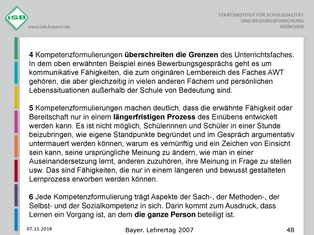 4 Kompetenzformulierungen überschreiten die Grenzen des Unterrichtsfaches. In dem oben erwähnten Beispiel eines Bewerbungsgesprächs geht es um kommunikative Fähigkeiten, die zum originären Lernbereich des Faches AWT gehören, die aber gleichzeitig in vielen anderen Fächern und persönlichen Lebenssituationen außerhalb der Schule von Bedeutung sind.