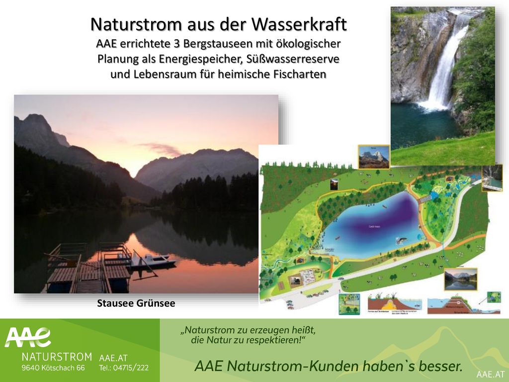 Naturstrom aus der Wasserkraft AAE errichtete 3 Bergstauseen mit ökologischer Planung als Energiespeicher, Süßwasserreserve und Lebensraum für heimische Fischarten