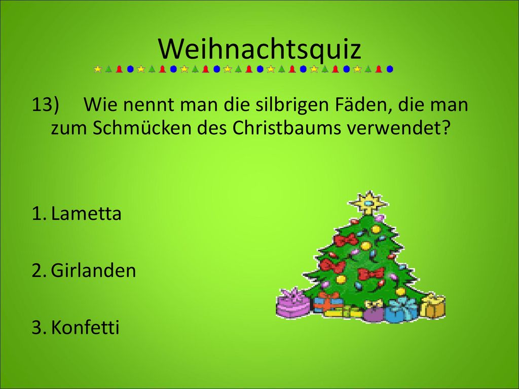 Weihnachtsquiz 13) Wie nennt man die silbrigen Fäden, die man zum Schmücken des Christbaums verwendet.