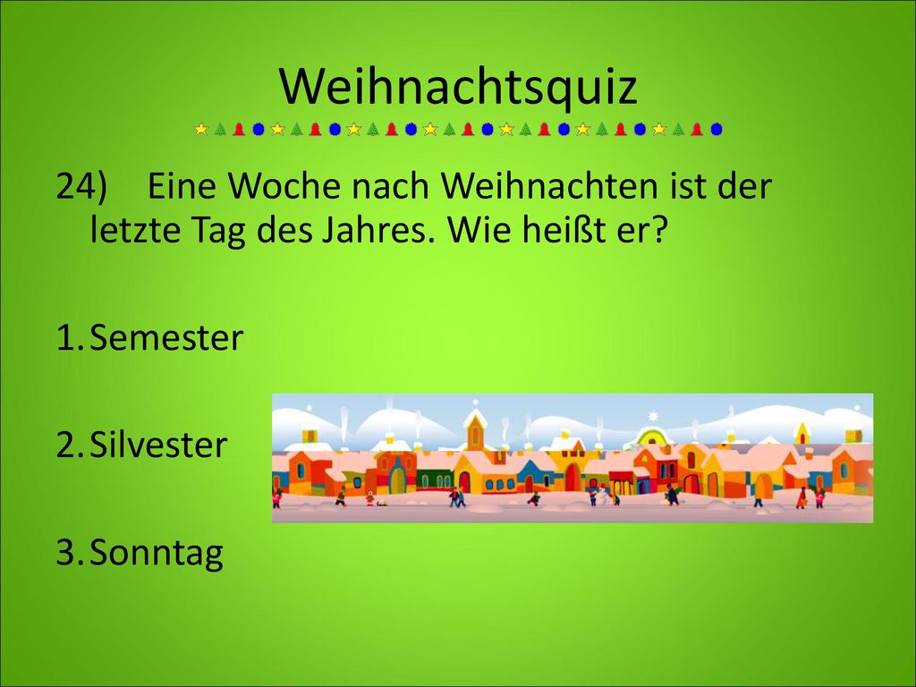 Weihnachtsquiz 24) Eine Woche nach Weihnachten ist der letzte Tag des Jahres.