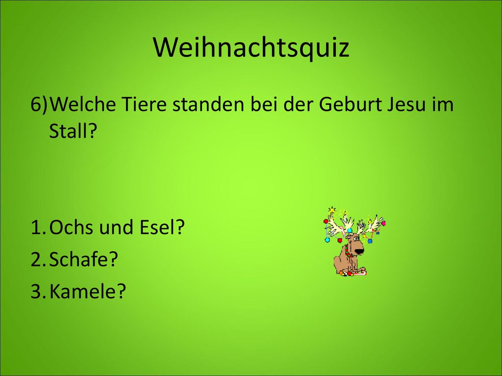 Weihnachtsquiz 6) Welche Tiere standen bei der Geburt Jesu im Stall.
