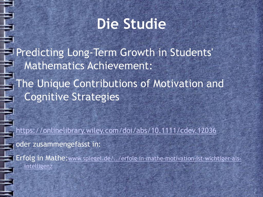 Die Studie Predicting Long‐Term Growth in Students Mathematics Achievement: The Unique Contributions of Motivation and Cognitive Strategies.