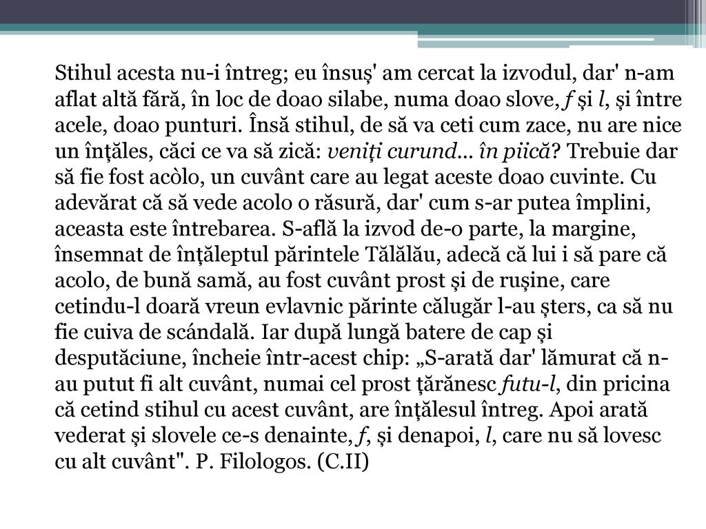 Stihul acesta nu-i întreg; eu însuș am cercat la izvodul, dar n-am aflat altă fără, în loc de doao silabe, numa doao slove, f și l, și între acele, doao punturi.