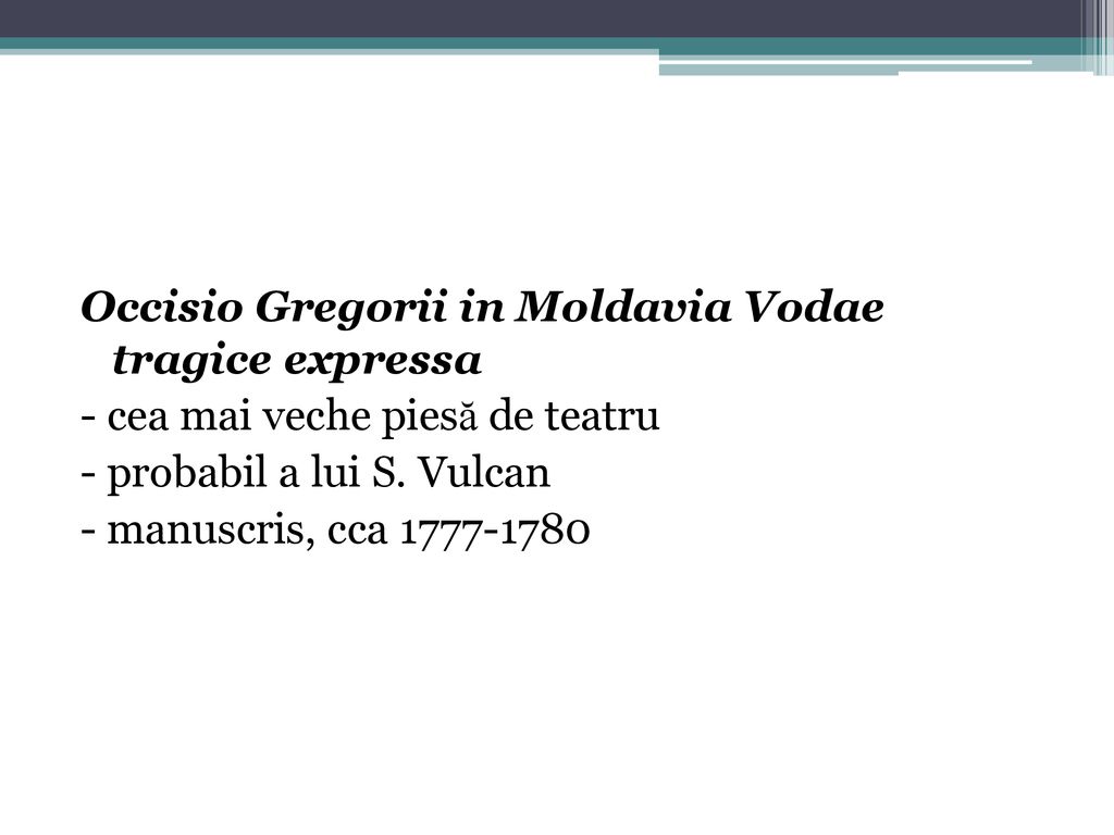 Occisio Gregorii in Moldavia Vodae tragice expressa - cea mai veche piesă de teatru - probabil a lui S.