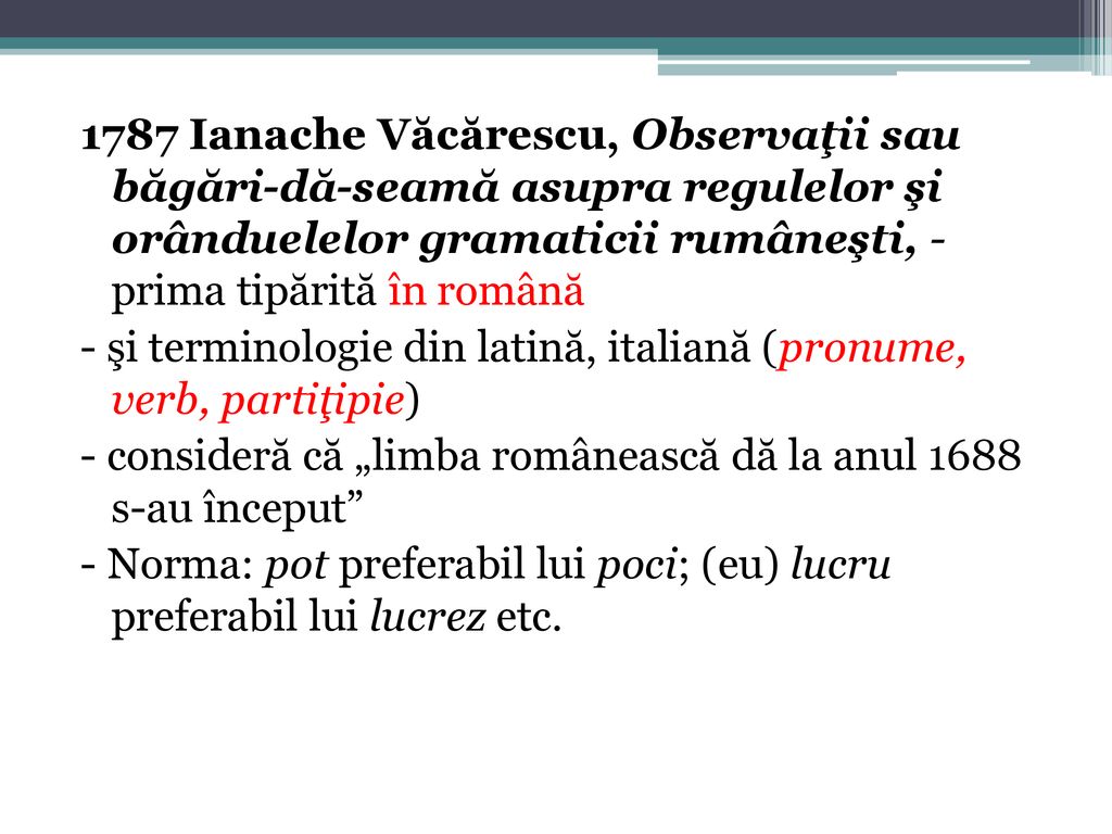 1787 Ianache Văcărescu, Observaţii sau băgări-dă-seamă asupra regulelor şi orânduelelor gramaticii rumâneşti, - prima tipărită în română