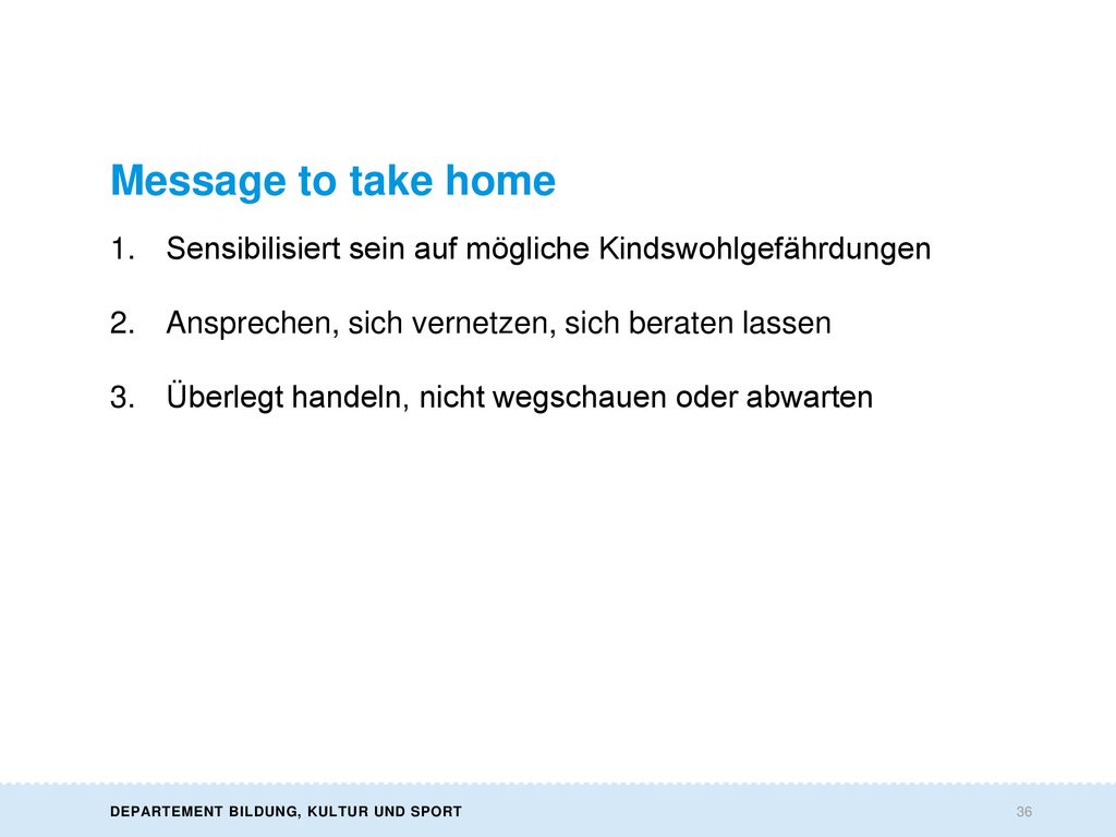 Message to take home Sensibilisiert sein auf mögliche Kindswohlgefährdungen. Ansprechen, sich vernetzen, sich beraten lassen.