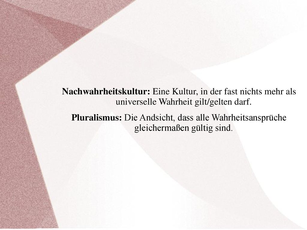Nachwahrheitskultur: Eine Kultur, in der fast nichts mehr als universelle Wahrheit gilt/gelten darf.