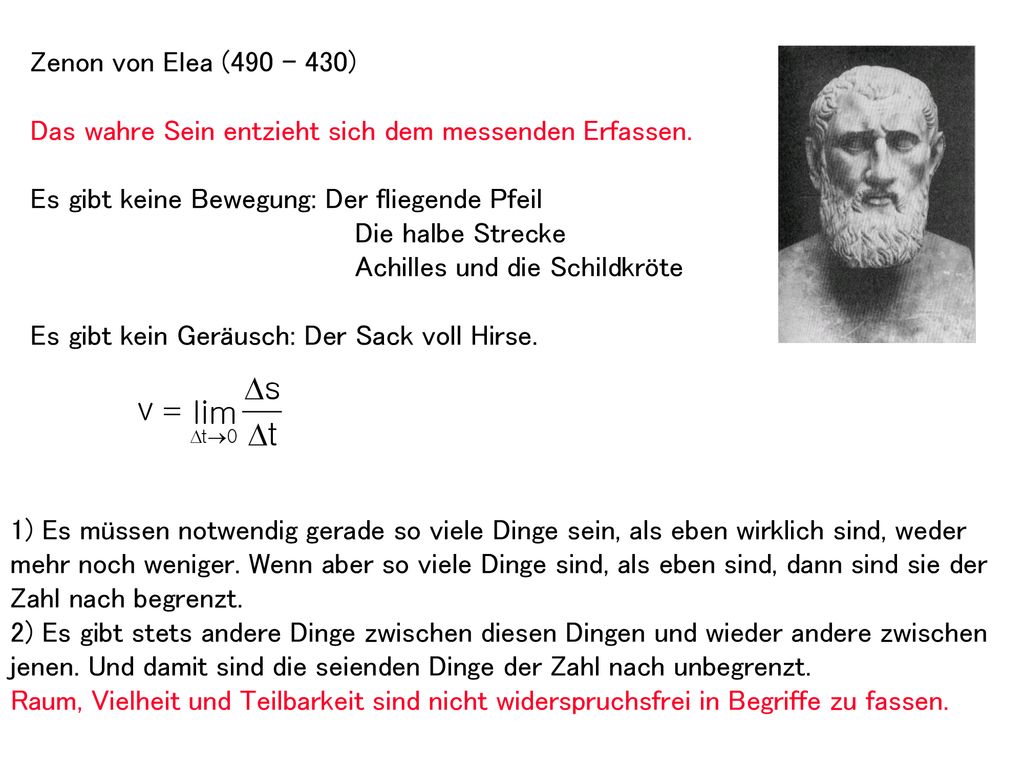 Zenon von Elea ( ) Das wahre Sein entzieht sich dem messenden Erfassen. Es gibt keine Bewegung: Der fliegende Pfeil.