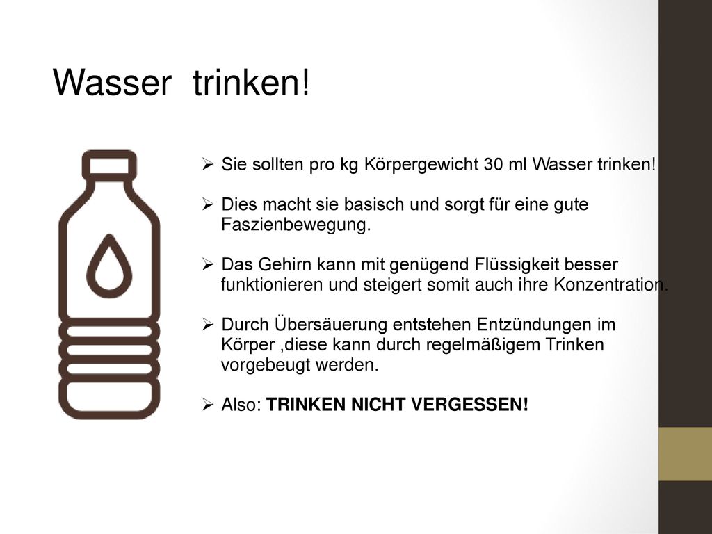 Wasser trinken! Sie sollten pro kg Körpergewicht 30 ml Wasser trinken!