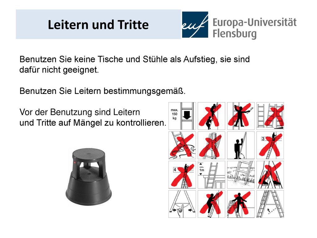 Leitern und Tritte Benutzen Sie keine Tische und Stühle als Aufstieg, sie sind dafür nicht geeignet.