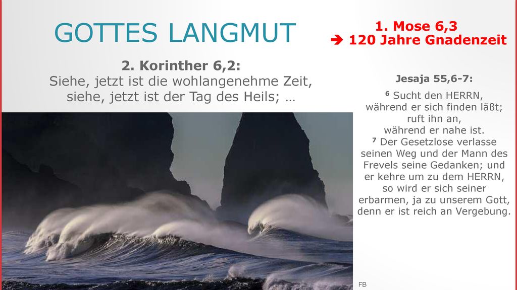 Gottes Langmut 1. Mose 6,3  120 Jahre Gnadenzeit 2. Korinther 6,2: