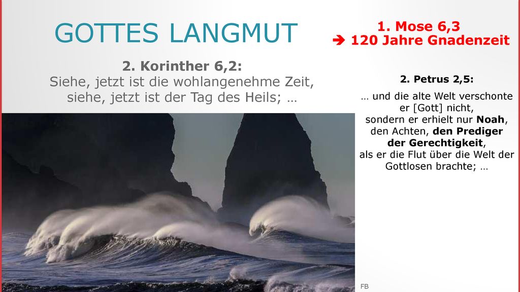 Gottes Langmut 1. Mose 6,3  120 Jahre Gnadenzeit 2. Korinther 6,2: