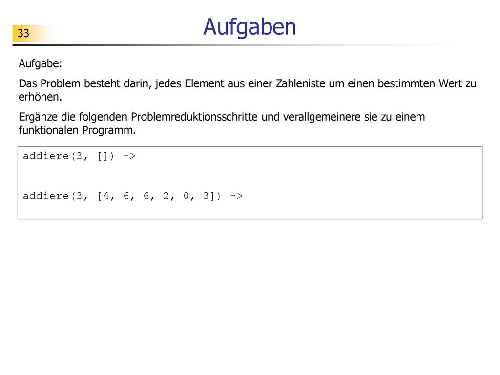 Aufgaben Aufgabe: Das Problem besteht darin, jedes Element aus einer Zahleniste um einen bestimmten Wert zu erhöhen.