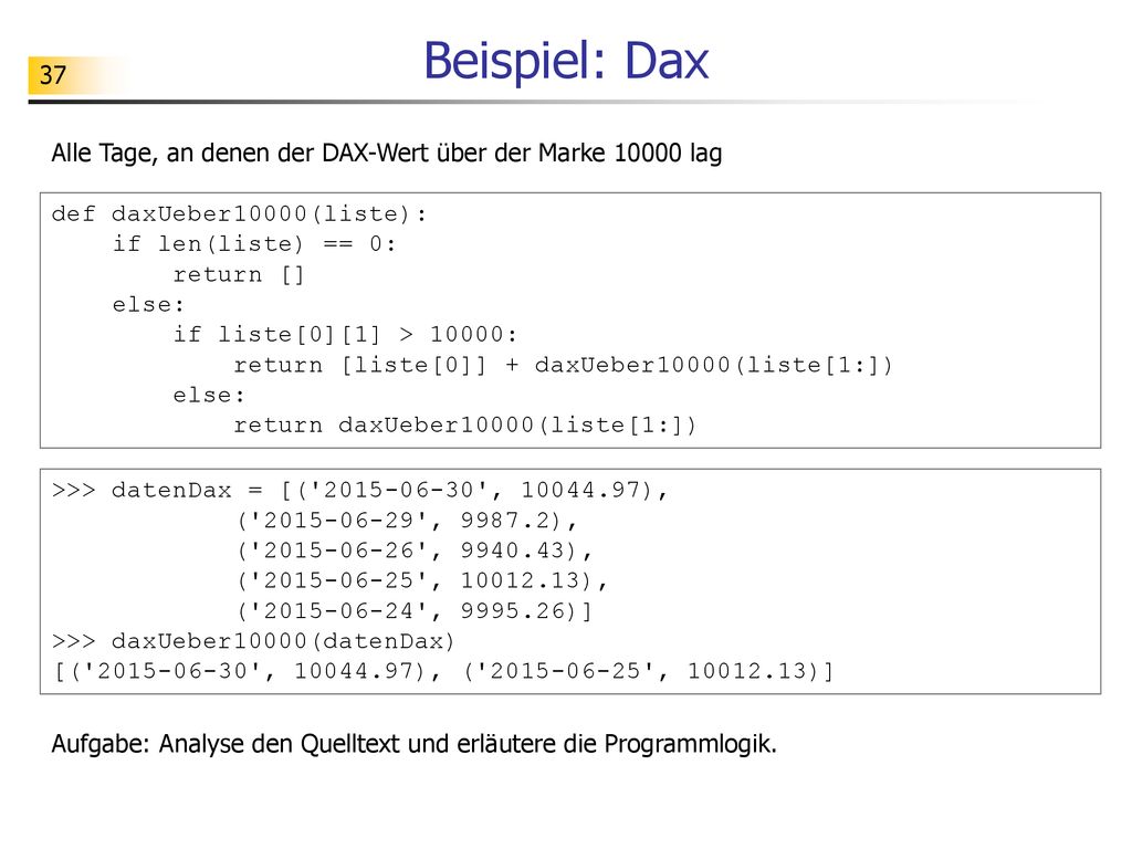 Beispiel: Dax Alle Tage, an denen der DAX-Wert über der Marke lag. def daxUeber10000(liste):