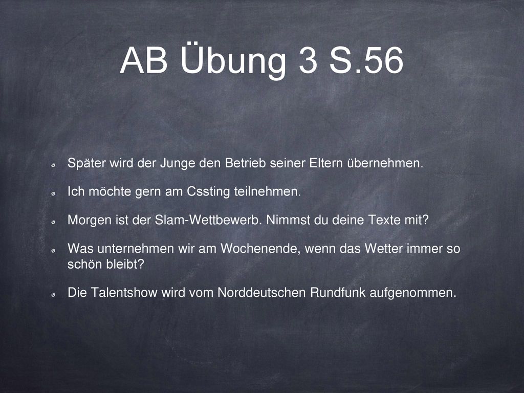 AB Übung 3 S.56 Später wird der Junge den Betrieb seiner Eltern übernehmen. Ich möchte gern am Cssting teilnehmen.