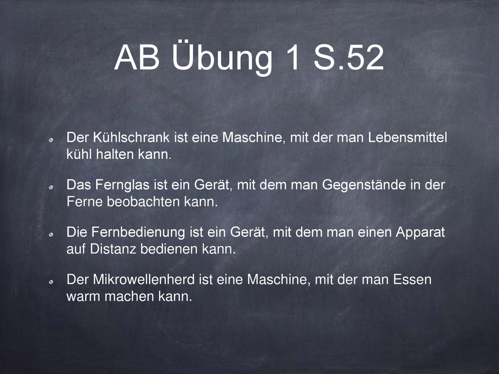 AB Übung 1 S.52 Der Kühlschrank ist eine Maschine, mit der man Lebensmittel kühl halten kann.