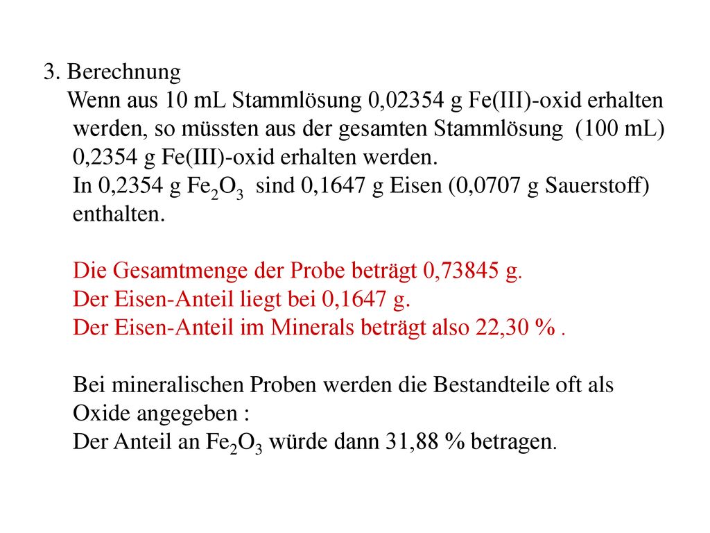3. Berechnung Wenn aus 10 mL Stammlösung 0,02354 g Fe(III)-oxid erhalten. werden, so müssten aus der gesamten Stammlösung (100 mL)