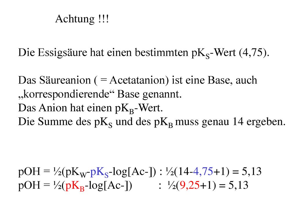 Achtung !!! Die Essigsäure hat einen bestimmten pKS-Wert (4,75). Das Säureanion ( = Acetatanion) ist eine Base, auch.