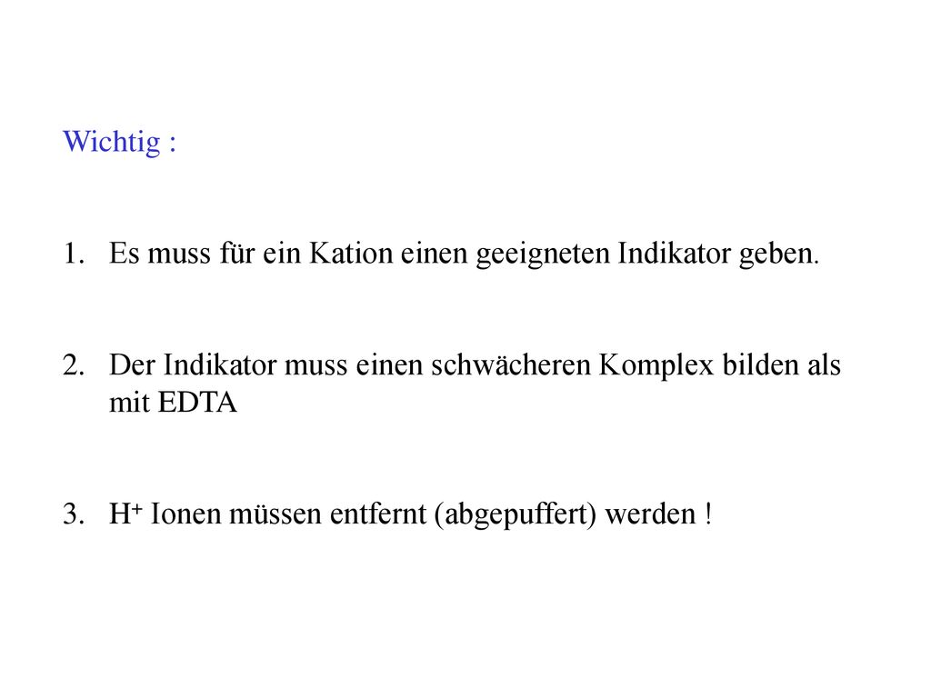 Wichtig : Es muss für ein Kation einen geeigneten Indikator geben. Der Indikator muss einen schwächeren Komplex bilden als mit EDTA.
