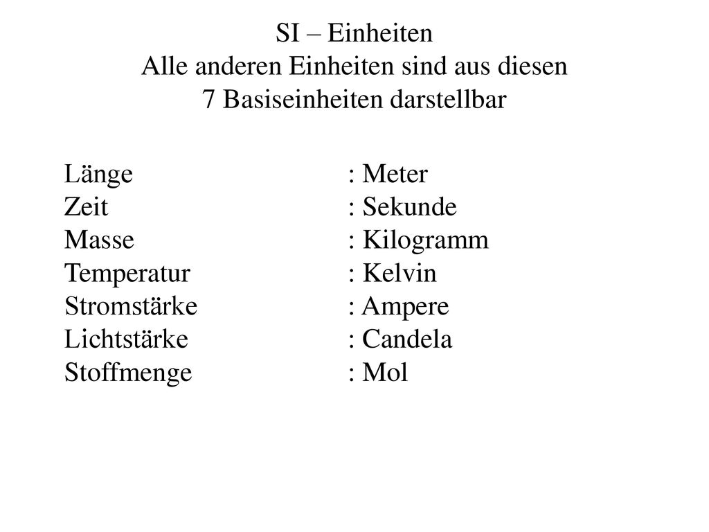 SI – Einheiten Alle anderen Einheiten sind aus diesen 7 Basiseinheiten darstellbar