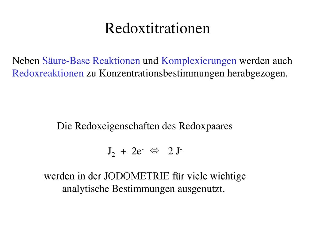 Redoxtitrationen Neben Säure-Base Reaktionen und Komplexierungen werden auch. Redoxreaktionen zu Konzentrationsbestimmungen herabgezogen.