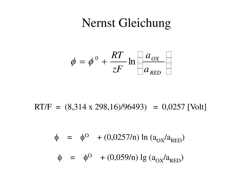 Nernst Gleichung RT/F = (8,314 x 298,16)/96493) = 0,0257 [Volt]