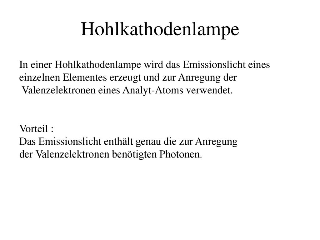 Hohlkathodenlampe In einer Hohlkathodenlampe wird das Emissionslicht eines. einzelnen Elementes erzeugt und zur Anregung der.