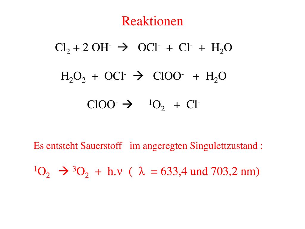 Reaktionen Cl2 + 2 OH-  OCl- + Cl- + H2O H2O2 + OCl-  ClOO- + H2O
