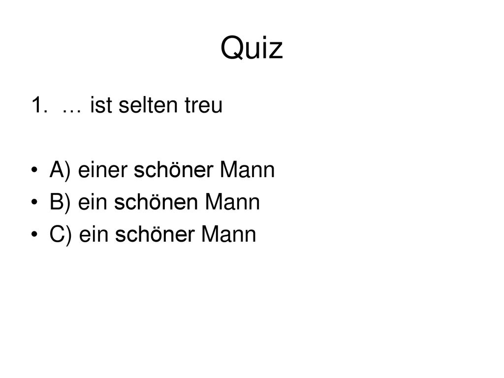 Quiz 1. … ist selten treu A) einer schöner Mann B) ein schönen Mann