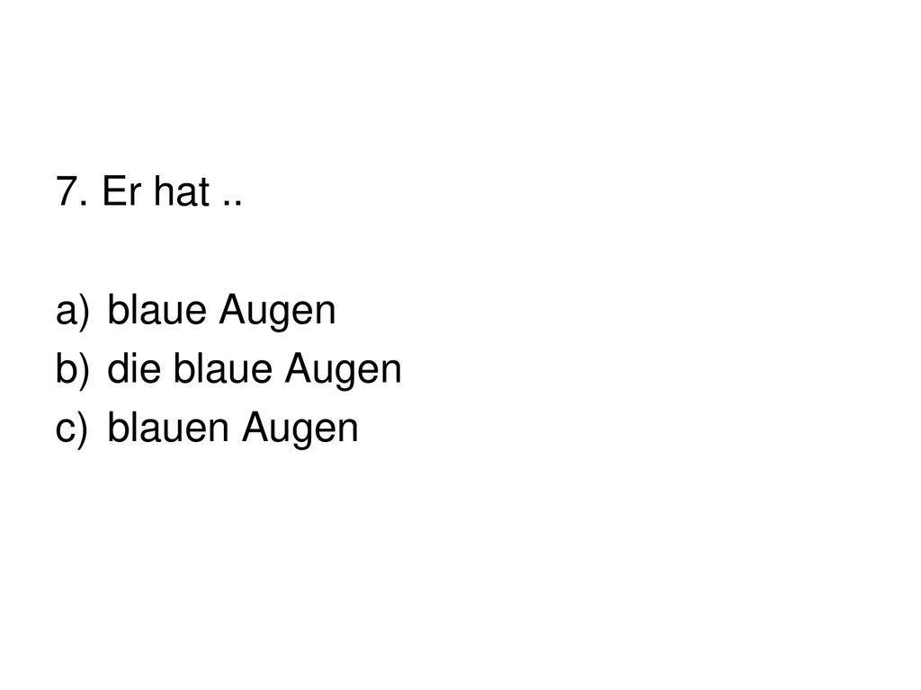 7. Er hat .. blaue Augen die blaue Augen blauen Augen