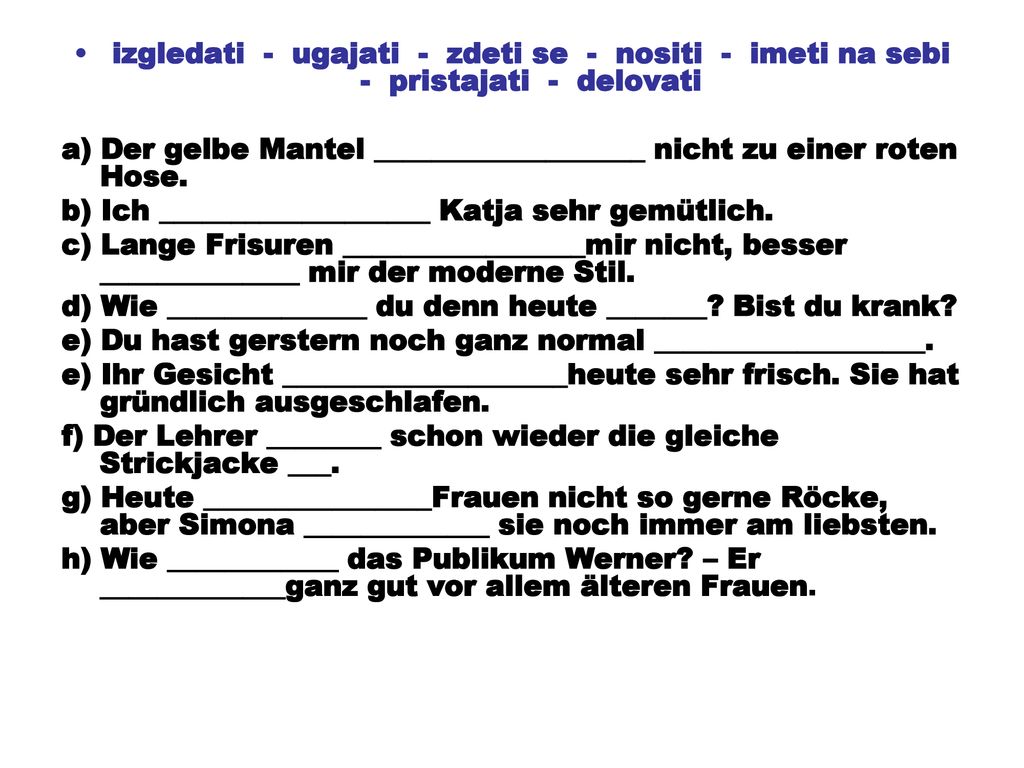 izgledati - ugajati - zdeti se - nositi - imeti na sebi - pristajati - delovati