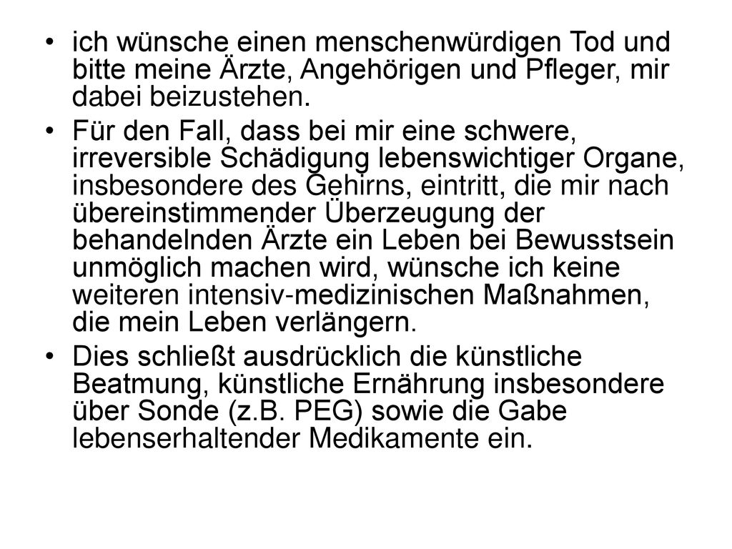 ich wünsche einen menschenwürdigen Tod und bitte meine Ärzte, Angehörigen und Pfleger, mir dabei beizustehen.