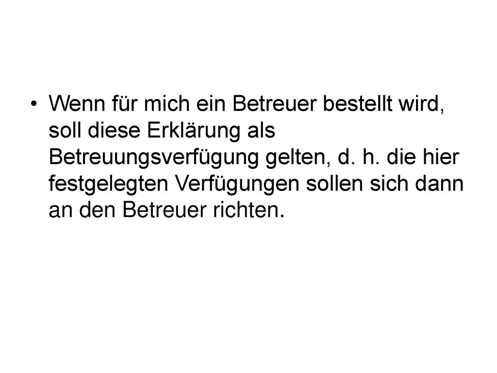 Wenn für mich ein Betreuer bestellt wird, soll diese Erklärung als Betreuungsverfügung gelten, d.