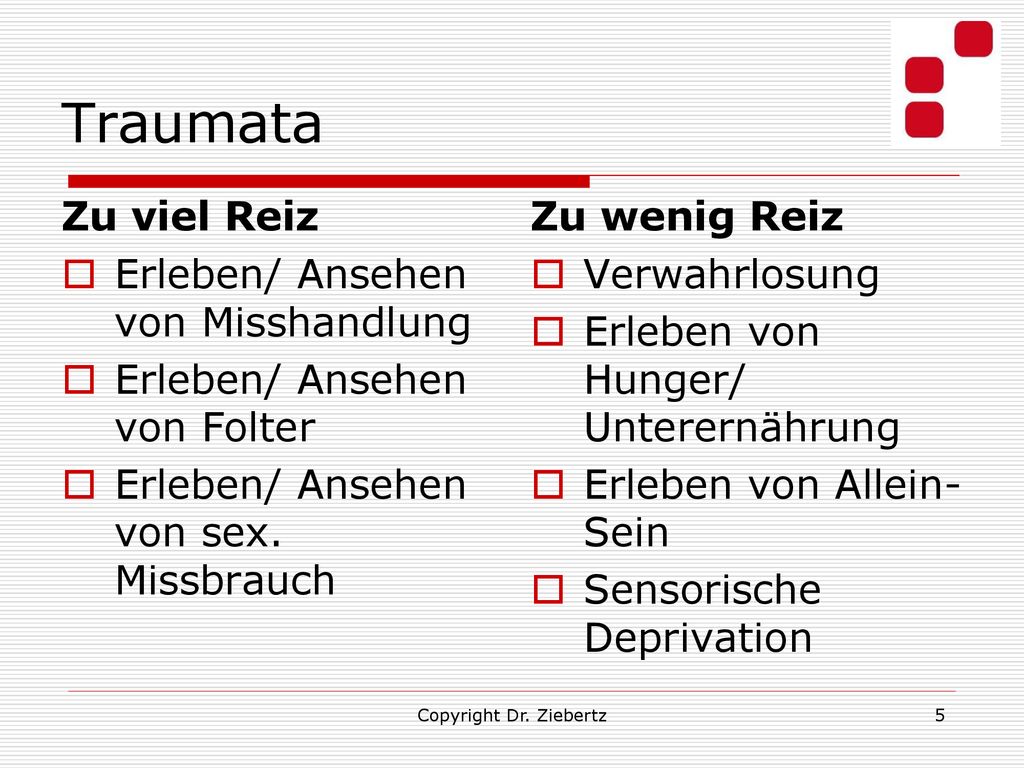Traumata Zu viel Reiz Zu wenig Reiz Erleben/ Ansehen von Misshandlung