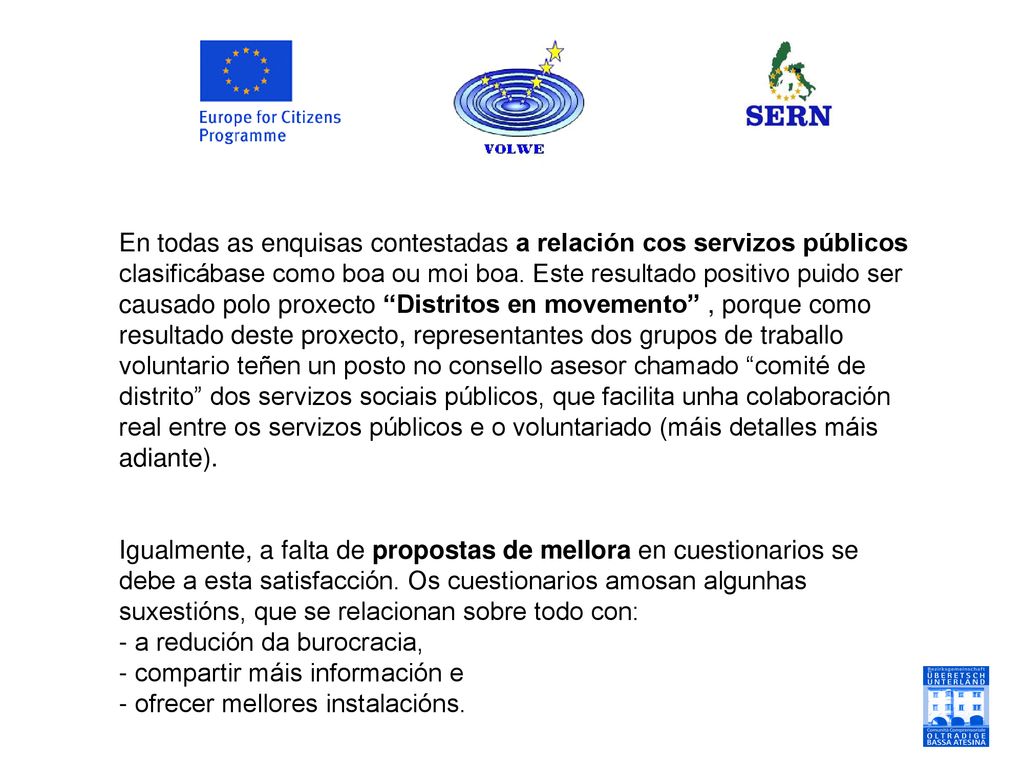 En todas as enquisas contestadas a relación cos servizos públicos clasificábase como boa ou moi boa. Este resultado positivo puido ser causado polo proxecto Distritos en movemento , porque como resultado deste proxecto, representantes dos grupos de traballo voluntario teñen un posto no consello asesor chamado comité de distrito dos servizos sociais públicos, que facilita unha colaboración real entre os servizos públicos e o voluntariado (máis detalles máis adiante).