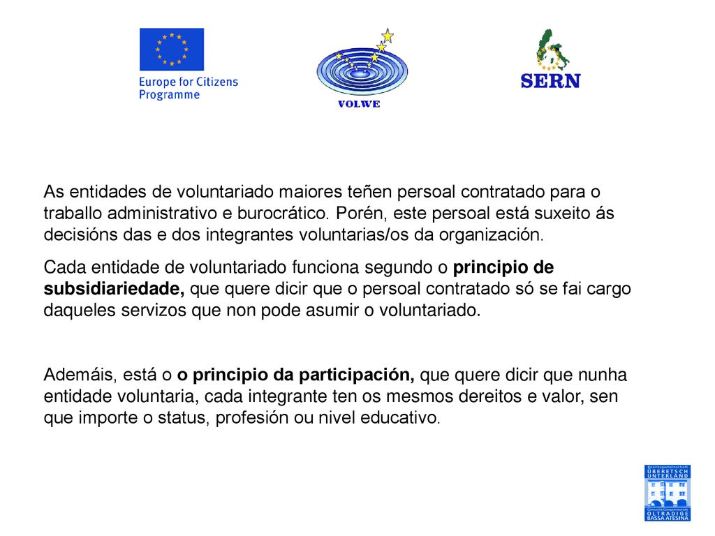 As entidades de voluntariado maiores teñen persoal contratado para o traballo administrativo e burocrático. Porén, este persoal está suxeito ás decisións das e dos integrantes voluntarias/os da organización.