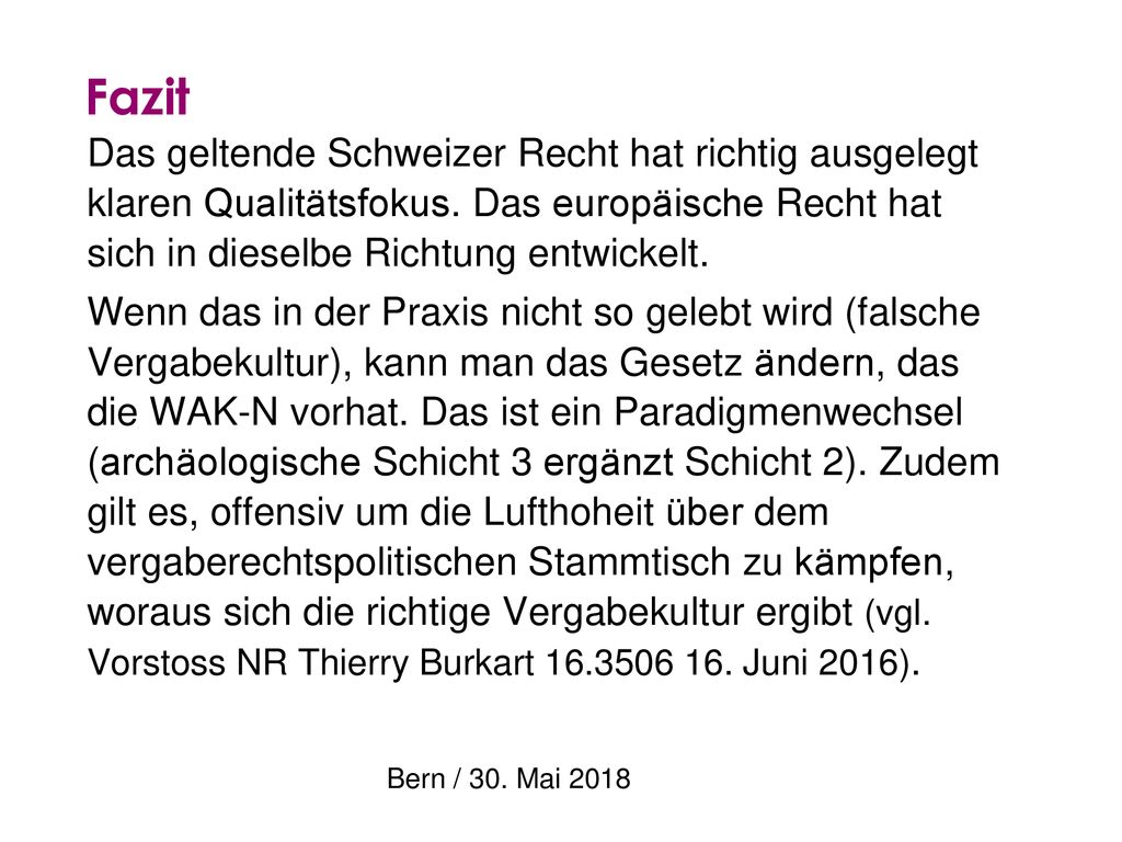 Fazit Das geltende Schweizer Recht hat richtig ausgelegt klaren Qualitätsfokus. Das europäische Recht hat sich in dieselbe Richtung entwickelt.