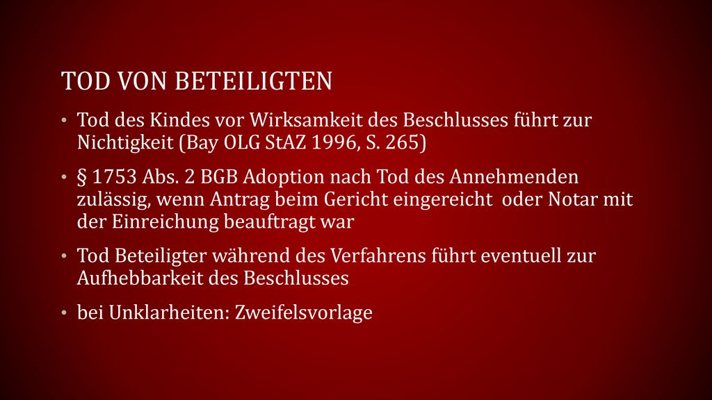 Tod von Beteiligten Tod des Kindes vor Wirksamkeit des Beschlusses führt zur Nichtigkeit (Bay OLG StAZ 1996, S. 265)