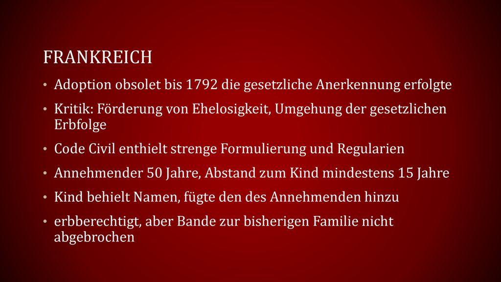 Frankreich Adoption obsolet bis 1792 die gesetzliche Anerkennung erfolgte. Kritik: Förderung von Ehelosigkeit, Umgehung der gesetzlichen Erbfolge.