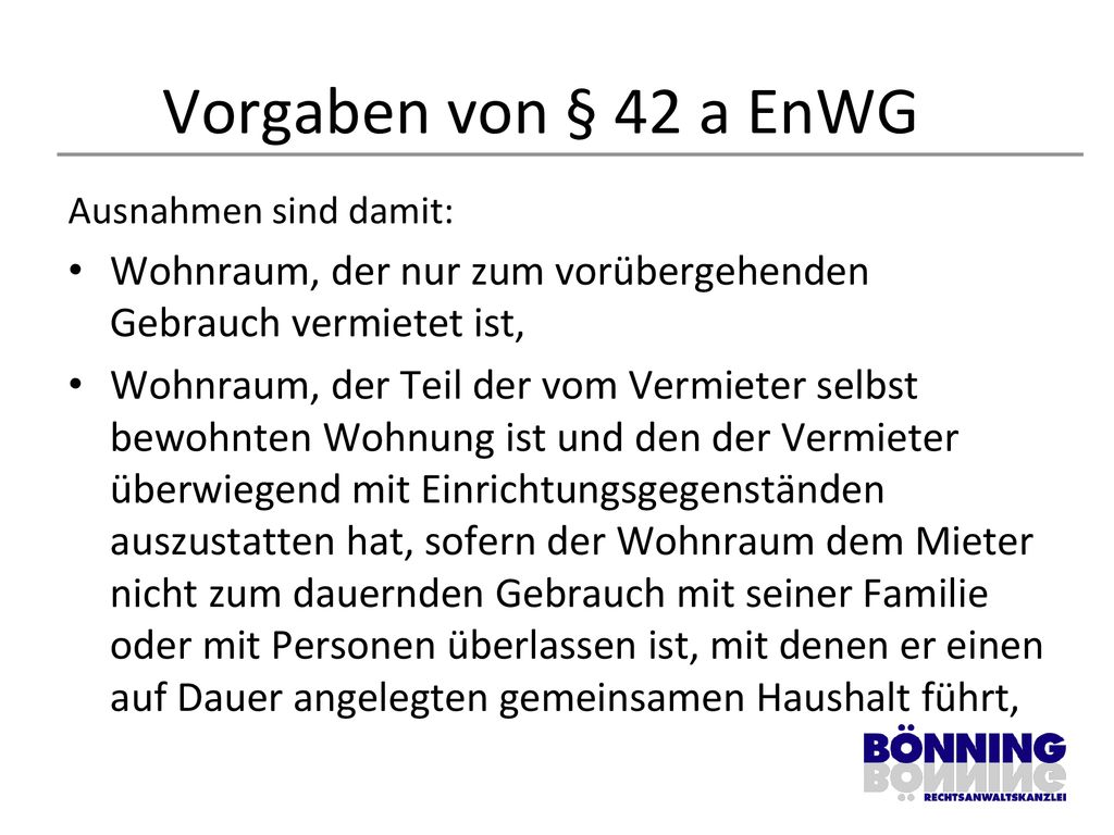 Vorgaben von § 42 a EnWG Ausnahmen sind damit: Wohnraum, der nur zum vorübergehenden Gebrauch vermietet ist,